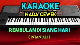 REMBULAN DISIANG HARI - Intan Ali ( KARAOKE DANGDUT NADA CEWEK )