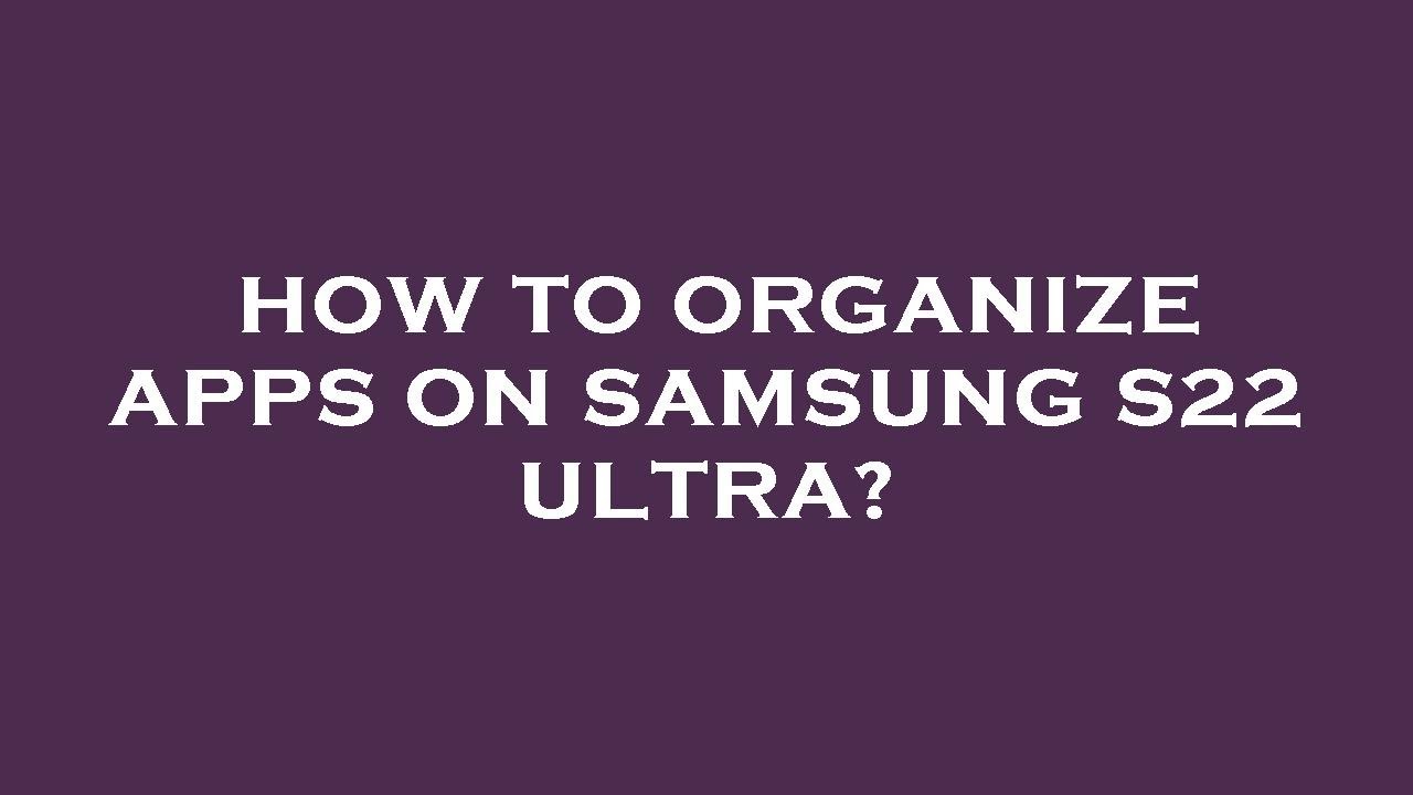 How To Organize Apps On Samsung S22 Ultra YouTube