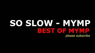 SO SLOW   MYMP