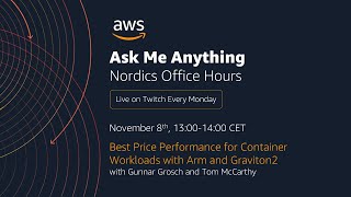 AWS Nordics Office Hours - Best Price Performance for Container Workloads with Arm and Graviton2