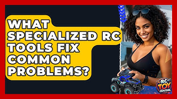 What Specialized RC Tools Fix Common Problems? - RC Toy Central