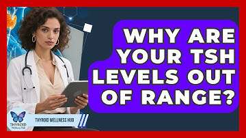 Why Are Your TSH Levels Out Of Range? - Thyroid Wellness Hub