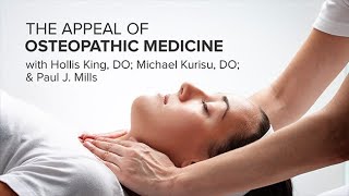 The Appeal of Osteopathic Medicine with Hollis King, DO; Michael Kurisu, DO; and Paul J. Mills
