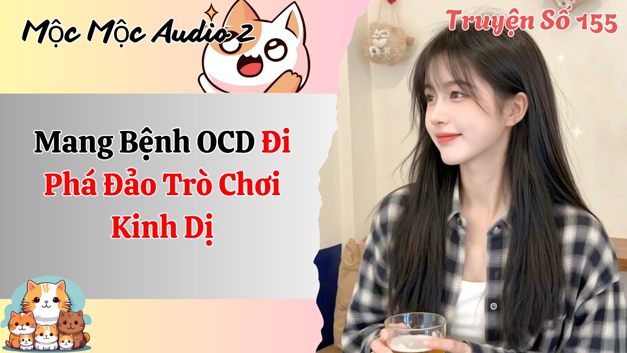 [Full Audio] | Mộc Mộc Audio Số 155| Mang Bệnh OCD Đi Phá Đảo Trò Chơi Kinh Dị