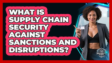 What Is Supply Chain Security Against Sanctions And Disruptions? - SecurityFirstCorp.com