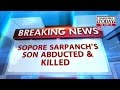 Sopore Sarpanch's abducted, killed