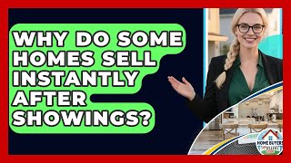 Why Do Some Homes Sell Instantly After Showings? - Home Buyers and Sellers Guide