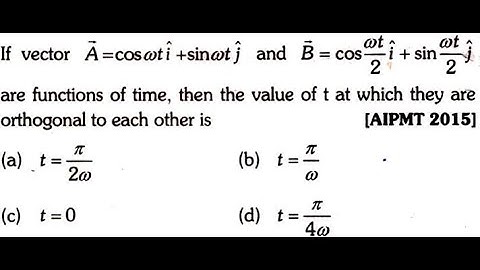 If vector A=coswti+sinwtj and B=coswt/2 i+sinwt/2 j are functions of time,