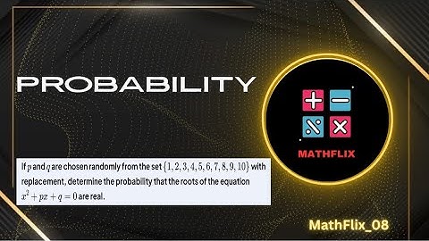 B12_If p and q are chosen randomly from the set {1,2,3,…,10} with replacement, determine