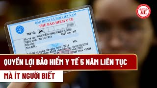 Quyền lợi bảo hiểm y tế 5 năm liên tục mà ít người biết | THƯ VIỆN PHÁP LUẬT