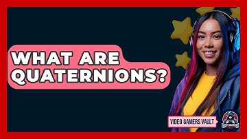 What Are Quaternions? - Video Gamers Vault