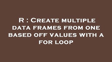 R : Create multiple data frames from one based off values with a for loop