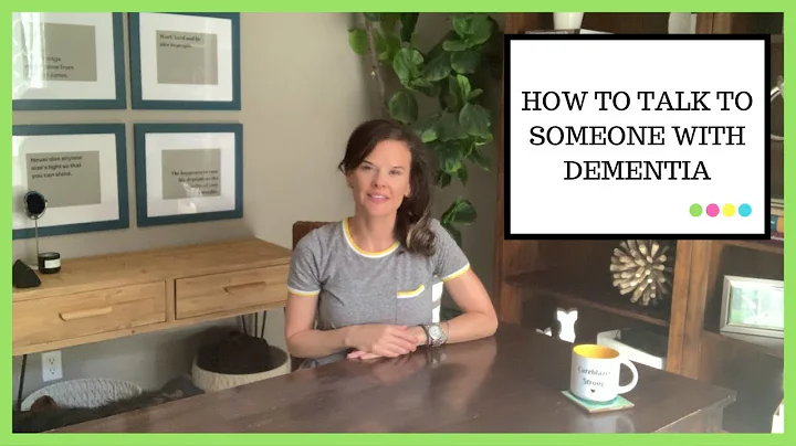 HOW TO TALK TO SOMEONE WITH DEMENTIA