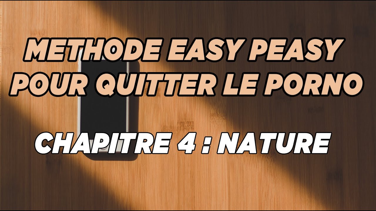 Arrêter le porno avec la Méthode Easy Peasy | Chapitre 4 : Nature