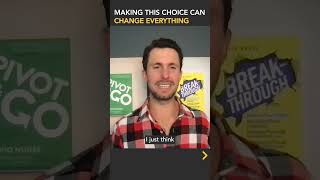 Making this choice can change EVERYTHING