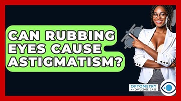 Can Rubbing Eyes Cause Astigmatism? - Optometry Knowledge Base