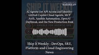 Ship It Weekly - AI Agents Get API Access and Identity: GitHub Copilot Cloud Agents, MCP Auth,...