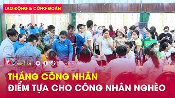 Lao động & Công đoàn: Tháng công nhân - điểm tựa cho công nhân nghèo