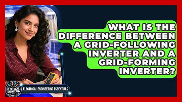 What Is the Difference Between a Grid-Following Inverter and a Grid-Forming Inverter?