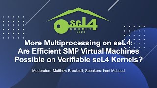 More Multiprocessing on seL4: Are Efficient SMP Virtual Machines Possible... -  Kent McLeod, Kry10