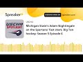 Michigan State's Adam Nightingale on the Spartans' fast start, Big Ten hockey: Season 5 Episode 6