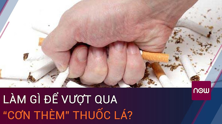 Bỏ thuốc thì khi nào hết cảm giác thèm