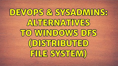 DevOps & SysAdmins: Alternatives to Windows DFS (distributed file system)