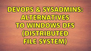 DevOps & SysAdmins: Alternatives to Windows DFS (distributed file system) Information