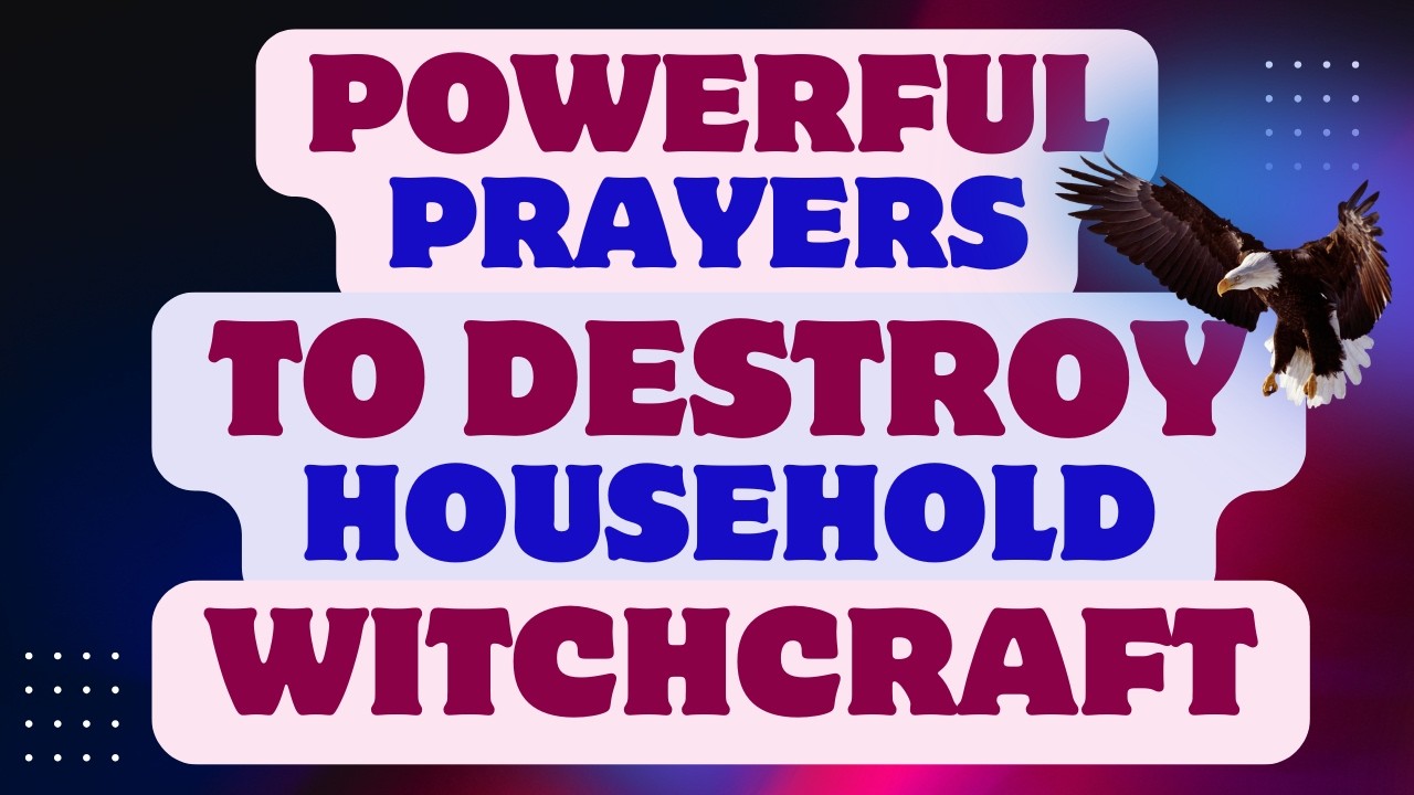Powerful PRAYERS To DESTROY HOUSEHOLD WITCHCRAFT!