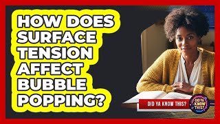 How Does Surface Tension Affect Bubble Popping?