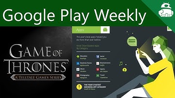 Game of Thrones on Android released, Google reveals top Play Store content! - Google Play Weekly