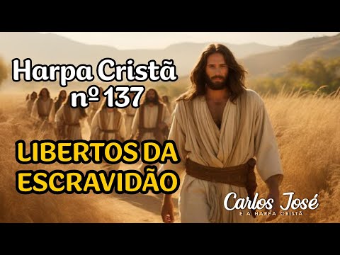 LIBERTOS DA ESCRAVIDÃO - Harpa Cristã nº 137 - CARLOS JOSÉ