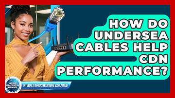 How Do Undersea Cables Help CDN Performance? - Internet Infrastructure Explained