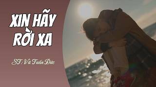 XIN HÃY RỜI XA | ST: VŨ TUẤN ĐỨC