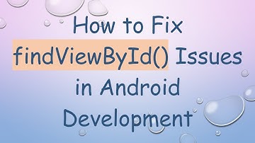 How to Fix findViewById() Issues in Android Development