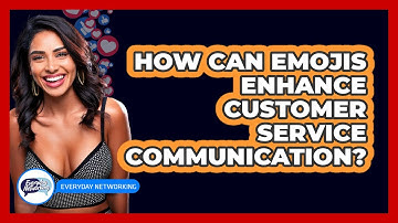 How Can Emojis Enhance Customer Service Communication? - Everyday-Networking