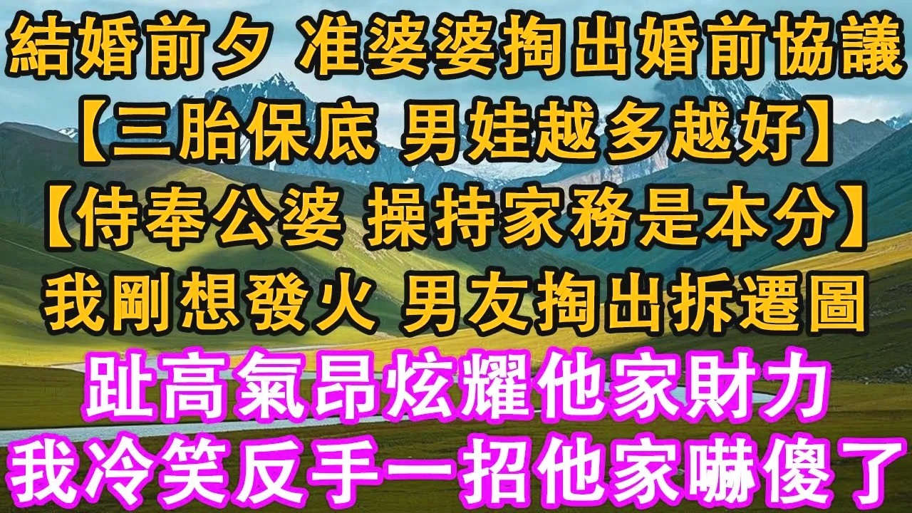 結婚前夕，准婆婆掏出婚前協議：【三胎保底，男娃越多越好。】【侍奉公婆、操持家務是本分。】我剛想發火，男友掏出拆遷圖，趾高氣昂炫耀他家財力。我冷笑，反手一招他家嚇傻了。#情感需求 #家庭 #故事