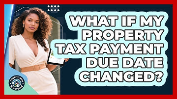What If My Property Tax Payment Due Date Changed? - Property Taxes Uncovered