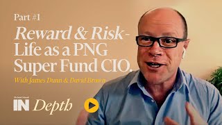 INDepth with experienced investor David Brown. Part#1 - Reward & Risk - Life as a PNG Super Fund CIO