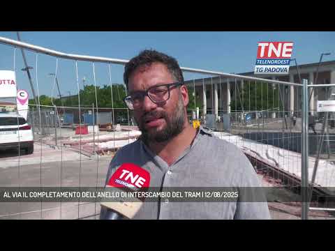 AL VIA IL COMPLETAMENTO DELL'ANELLO DI INTERSCAMBIO DEL TRAM | 12/08/2025