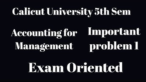 Calicut university, 5th Sem, Bcom, Accounting for Mangement, Important problem 1,Exam oriented, note