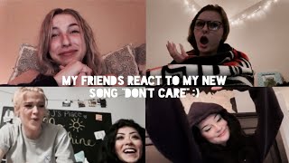 My friends react to my song &quot;Don&#39;t care&quot;!!!