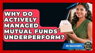 Why Do Actively Managed Mutual Funds Underperform? - Holy Wealth Habits