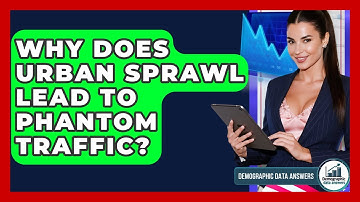 Why Does Urban Sprawl Lead To Phantom Traffic? - Demographic Data Answers