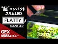 【CLEAR LED FLATTY】スリム&コンパクトな小型水槽用LED GEX2022年新製品徹底レビュー②【アクアリウム&テラリウムOK/GEX フラッティ】