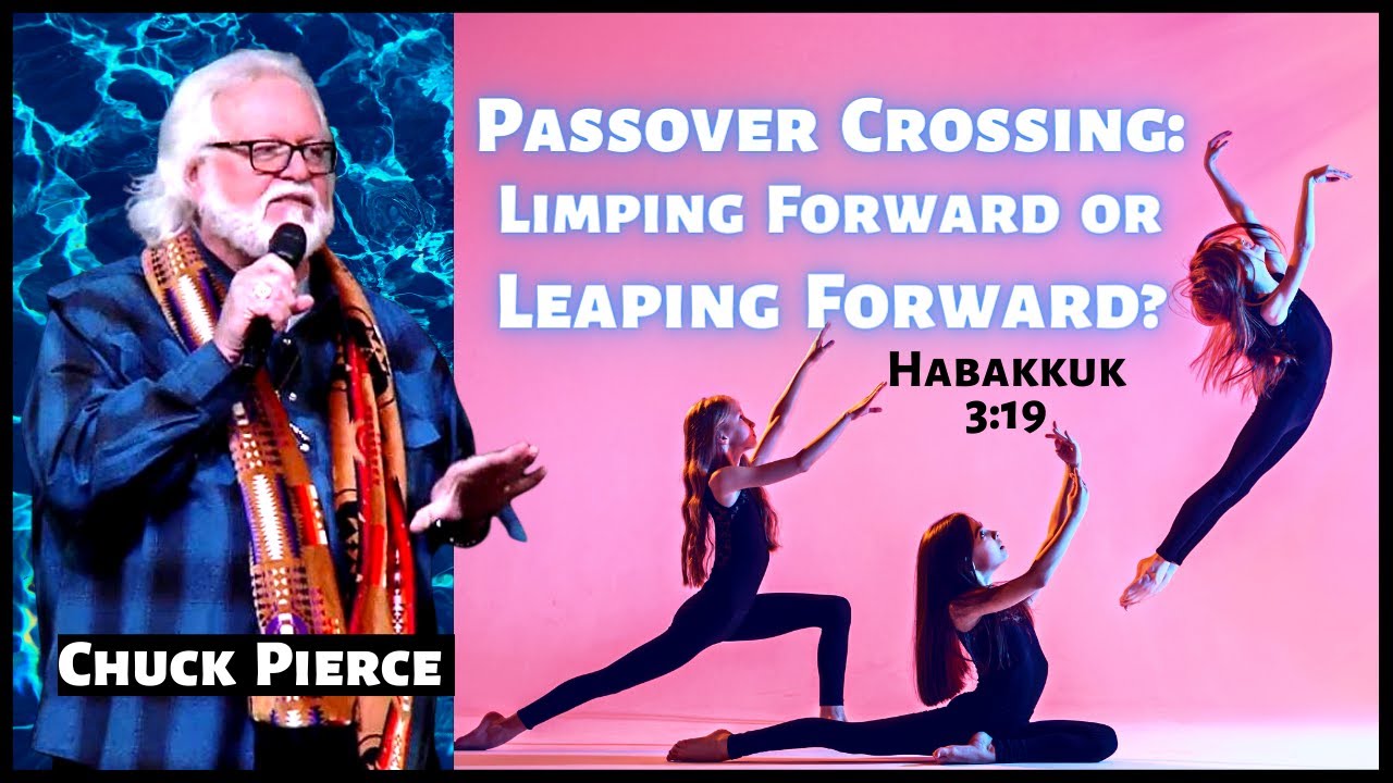 Chuck Pierce: Passover Crossing – Limpimg Forward or Leaping Forward? (Habakkuk 3:19)