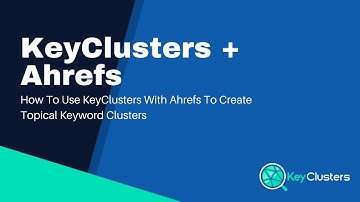 How To Use KeyClusters With Ahrefs To Create Topical Keyword Clusters
