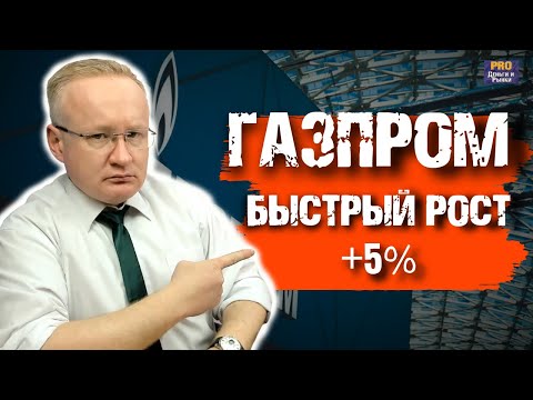 АКЦИИ ГАЗПРОМА - БЫСТРЫЙ РОСТ. ЧТО ПРОИСХОДИТ?