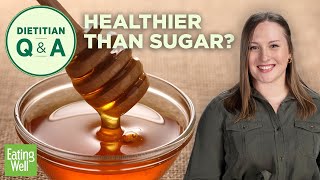 Is Honey Healthier Than Sugar? | Dietitian Q&A | EatingWell