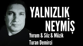 YALNIZLIK NEYMİŞ - Yorum & Söz & Müzik: Turan Demirci